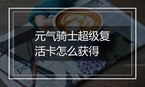 元气骑士超级复活卡怎么获得
