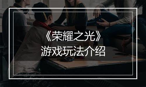 《荣耀之光》游戏玩法介绍
