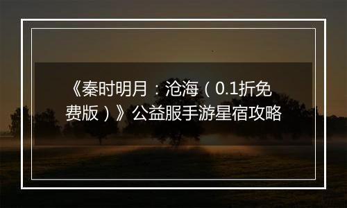 《秦时明月：沧海（0.1折免费版）》公益服手游星宿攻略