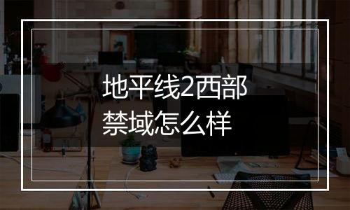 地平线2西部禁域怎么样