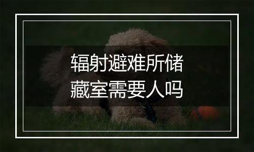 辐射避难所储藏室需要人吗