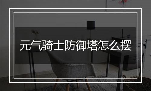 元气骑士防御塔怎么摆