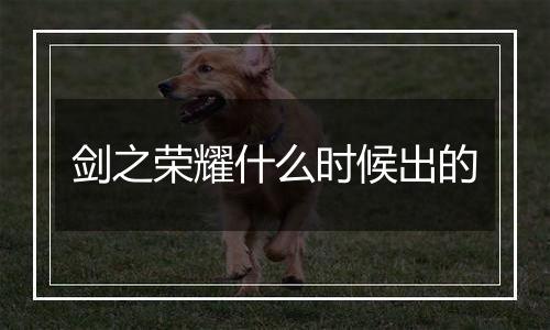 剑之荣耀什么时候出的