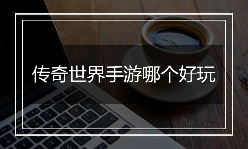 传奇世界手游哪个好玩