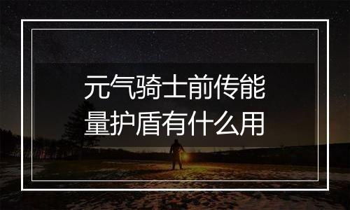 元气骑士前传能量护盾有什么用