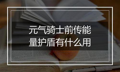 元气骑士前传能量护盾有什么用