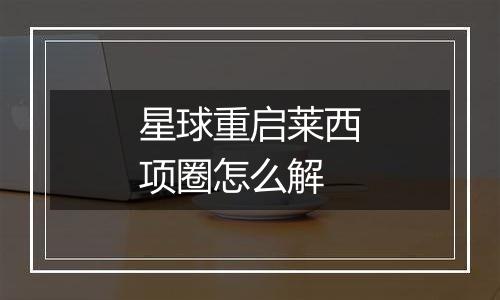 星球重启莱西项圈怎么解