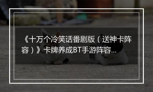 《十万个冷笑话番剧版（送神卡阵容）》卡牌养成BT手游阵容攻略