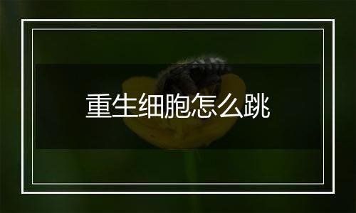 重生细胞怎么跳