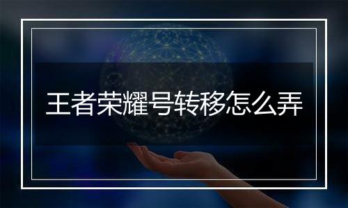 王者荣耀号转移怎么弄