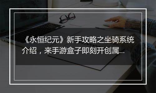 《永恒纪元》新手攻略之坐骑系统介绍，来手游盒子即刻开创属于你的纪元！