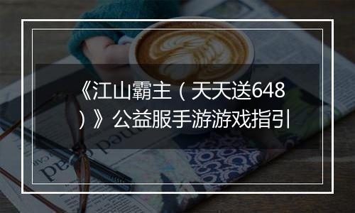 《江山霸主（天天送648）》公益服手游游戏指引