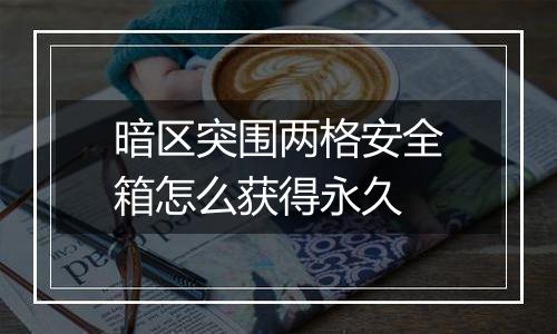 暗区突围两格安全箱怎么获得永久