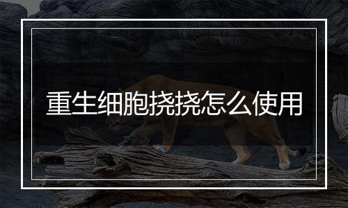重生细胞挠挠怎么使用