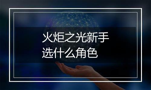火炬之光新手选什么角色