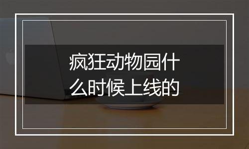 疯狂动物园什么时候上线的