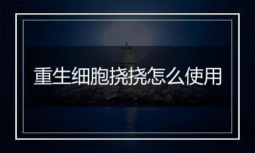 重生细胞挠挠怎么使用