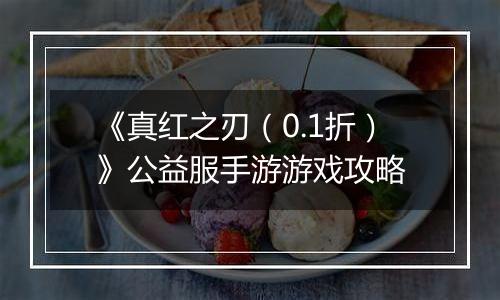 《真红之刃（0.1折）》公益服手游游戏攻略
