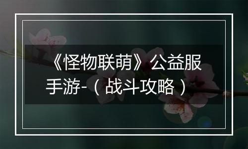 《怪物联萌》公益服手游-（战斗攻略）