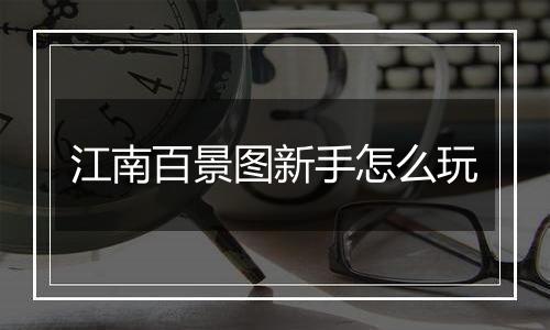 江南百景图新手怎么玩