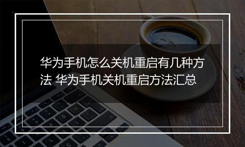 华为手机怎么关机重启有几种方法 华为手机关机重启方法汇总