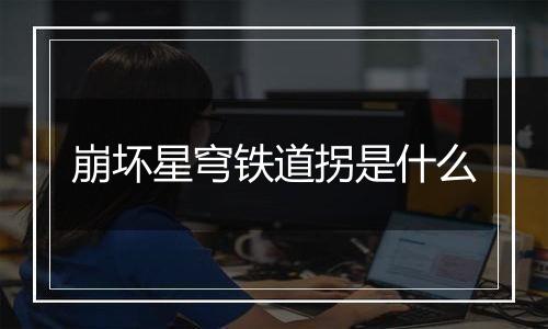 崩坏星穹铁道拐是什么