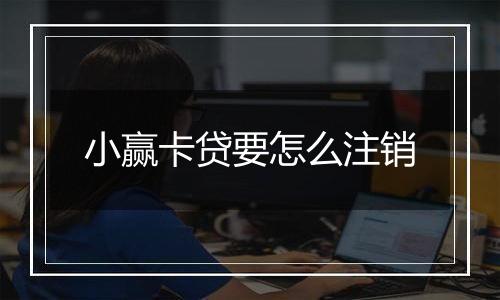 小赢卡贷要怎么注销