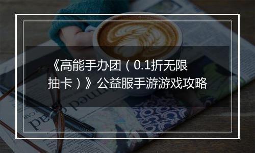 《高能手办团（0.1折无限抽卡）》公益服手游游戏攻略