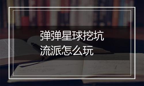 弹弹星球挖坑流派怎么玩