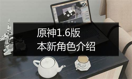 原神1.6版本新角色介绍