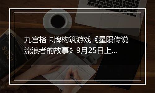 九宫格卡牌构筑游戏《星陨传说 流浪者的故事》9月25日上线主机平台