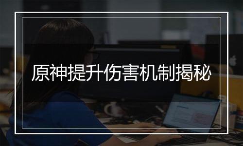 原神提升伤害机制揭秘