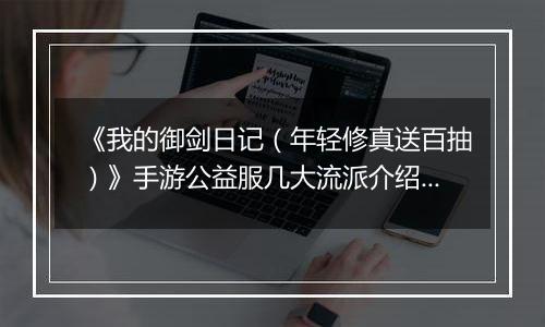 《我的御剑日记（年轻修真送百抽）》手游公益服几大流派介绍几大流派介绍