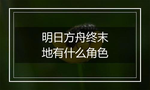 明日方舟终末地有什么角色