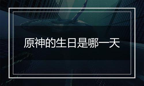 原神的生日是哪一天