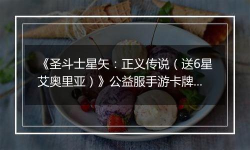 《圣斗士星矢:正义传说(送6星艾奥里亚)》公益服手游卡牌攻略&阵容搭配介绍