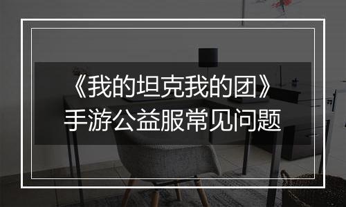 《我的坦克我的团》手游公益服常见问题