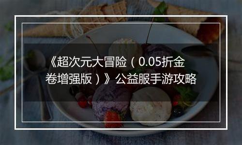 《超次元大冒险（0.05折金卷增强版）》公益服手游攻略