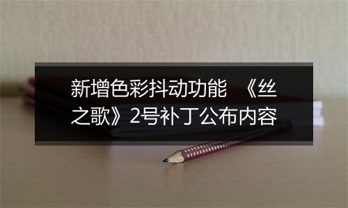 新增色彩抖动功能  《丝之歌》2号补丁公布内容