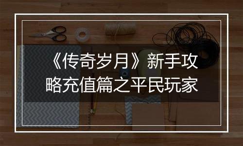 《传奇岁月》新手攻略充值篇之平民玩家