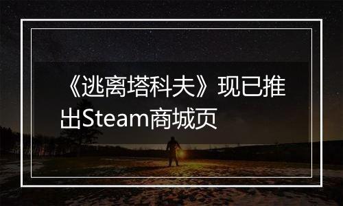 《逃离塔科夫》现已推出Steam商城页