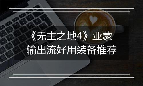 《无主之地4》亚蒙输出流好用装备推荐
