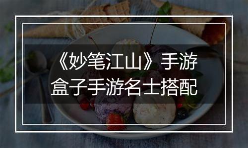 《妙笔江山》手游盒子手游名士搭配