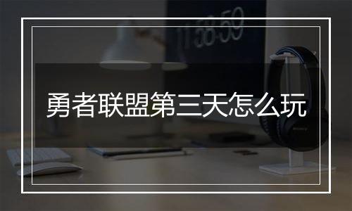 勇者联盟第三天怎么玩
