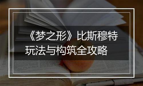 《梦之形》比斯穆特玩法与构筑全攻略