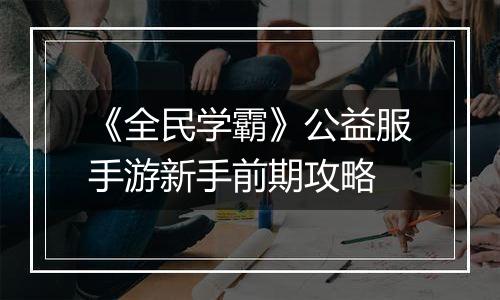 《全民学霸》公益服手游新手前期攻略