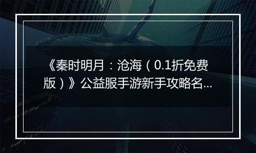 《秦时明月：沧海（0.1折免费版）》公益服手游新手攻略名剑篇