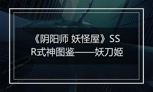 《阴阳师 妖怪屋》SSR式神图鉴——妖刀姬