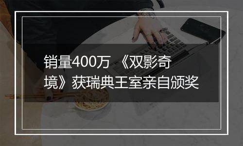销量400万 《双影奇境》获瑞典王室亲自颁奖