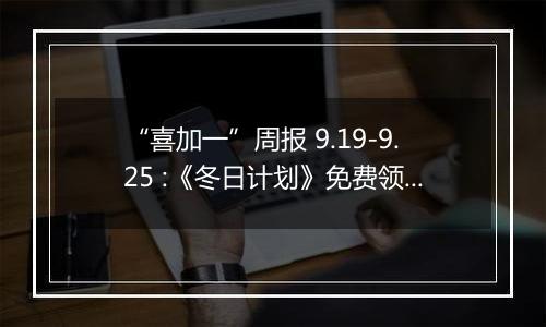 “喜加一”周报 9.19-9.25 :《冬日计划》免费领取
